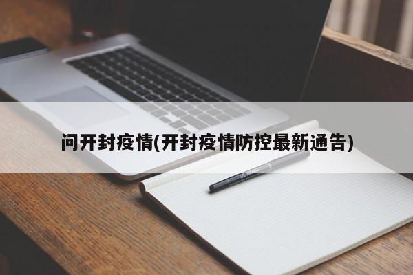 问开封疫情(开封疫情防控最新通告)